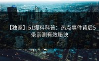 【独家】51爆料科普：热点事件背后5条亲测有效秘诀