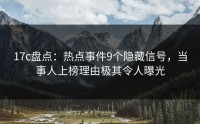 17c盘点：热点事件9个隐藏信号，当事人上榜理由极其令人曝光