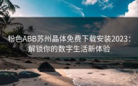 粉色ABB苏州晶体免费下载安装2023：解锁你的数字生活新体验